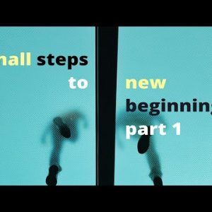 Small Steps to New Beginnings part 1