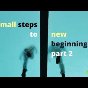 Small Steps to New Beginnings part 2
