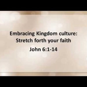 Embracing Kingdom Culture: Stretch Forth Your Faith