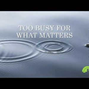 Too Busy For What Matters