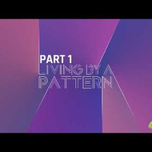 Living By A Pattern part 1
