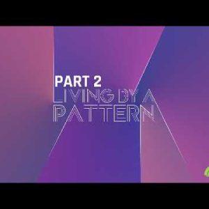 Living By A Pattern part 2