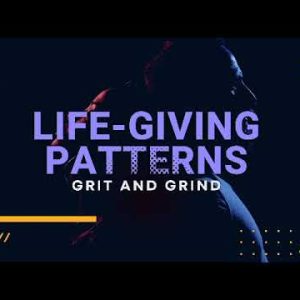Life Giving Patterns: Grit and Grind