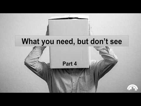What you need, but don’t see Part 4 | Ps Vincent Lun